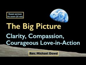 Big Picture: Clarity, Compassion, Courageous Love-in-Action - 25 mins