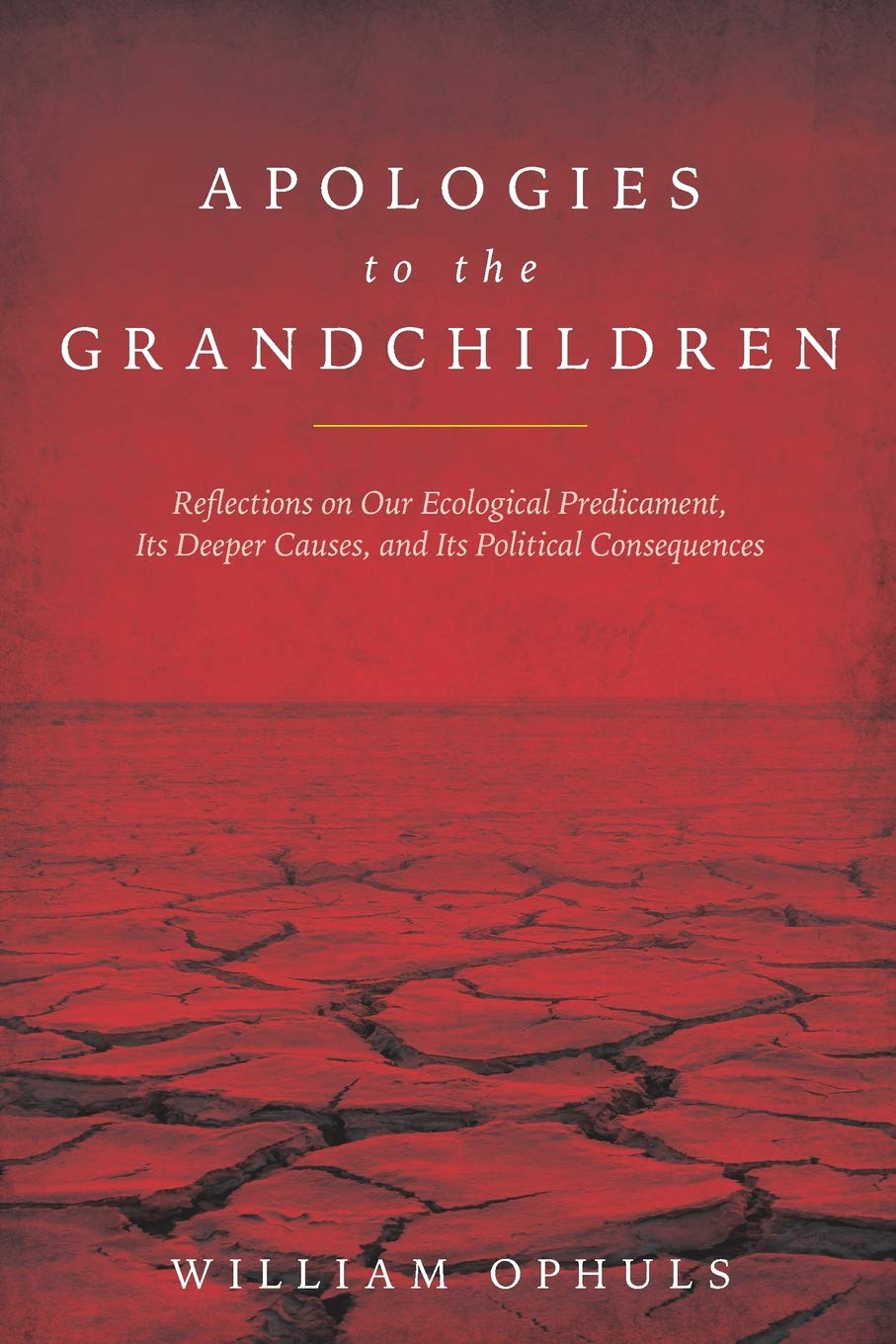 Apologies to the Grandchildren Reflections on Our Ecological Predicament, Its Deeper Causes and Its Political Consequences