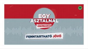 Egy asztalnál - Extra podcast - Fenntartható jövő